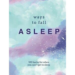 Ways to Fall Asleep: 100 Hacks for When You Can't Get to Sleep, Hardcover - Pyramid imagine