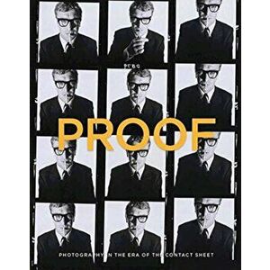 Proof: Photography in the Era of the Contact Sheet from the Collection of Mark Schwartz + Bettina Katz, Hardcover - Peter Galassi imagine