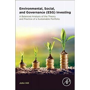 Environmental, Social, and Governance (Esg) Investing: A Balanced Analysis of the Theory and Practice of a Sustainable Portfolio, Paperback - John Hil imagine