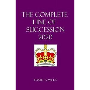 The Complete Line of Succession: 2020 Edition, Paperback - Daniel A. Willis imagine