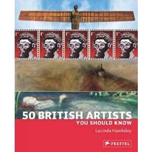 50 British Artists You Should Know, Paperback - Lucinda Hawksley imagine