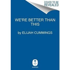 We're Better Than This: My Fight for the Future of Our Democracy, Hardcover - Elijah Cummings imagine
