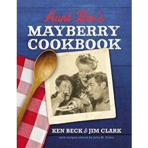 Aunt Bee's Mayberry Cookbook: Recipes and Memories from America's Friendliest Town (60th Anniversary Edition), Hardcover - Ken Beck imagine