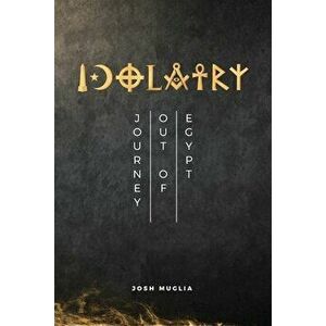 Idolatry: Journey out of Egypt, Paperback - Josh Muglia imagine
