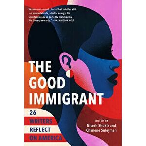 The Good Immigrant: 26 Writers Reflect on America, Paperback - Nikesh Shukla imagine