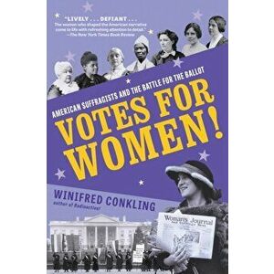 Votes for Women!: American Suffragists and the Battle for the Ballot, Paperback - Winifred Conkling imagine