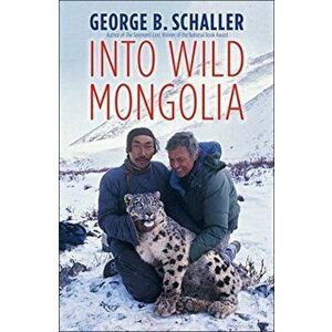 Into Wild Mongolia, Hardcover - George B. Schaller imagine