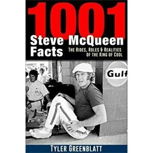 1001 Steve McQueen Facts: The Rides, Roles and Realities of the King of Cool, Hardcover - Tyler Greenblatt imagine