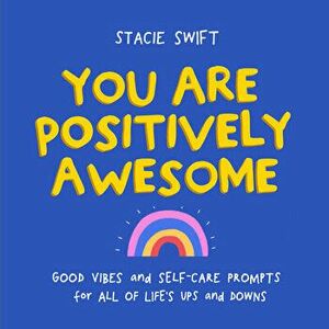 You Are Positively Awesome: Good Vibes and Self-Care Prompts for All of Life's Ups and Downs, Hardcover - Stacie Swift imagine