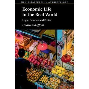 Economic Life in the Real World: Logic, Emotion and Ethics, Paperback - Charles Stafford imagine