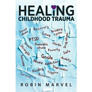 Healing Childhood Trauma: Transforming Pain into Purpose with Post-Traumatic Growth, Paperback - Robin Marvel imagine