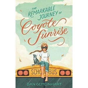 The Remarkable Journey of Coyote Sunrise, Paperback - Dan Gemeinhart imagine