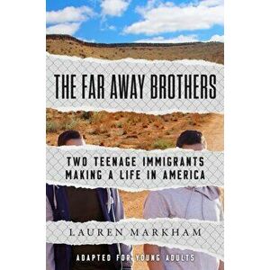 The Far Away Brothers (Adapted for Young Adults): Two Teenage Immigrants Making a Life in America, Paperback - Lauren Markham imagine