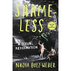 Shameless: A Case for Not Feeling Bad about Feeling Good (about Sex), Paperback - Nadia Bolz-Weber imagine