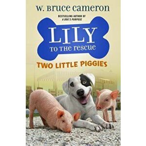 Lily to the Rescue: Two Little Piggies, Paperback - W. Bruce Cameron imagine