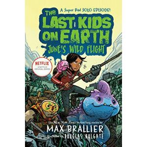 The Last Kids on Earth: June's Wild Flight, Hardcover - Max Brallier imagine