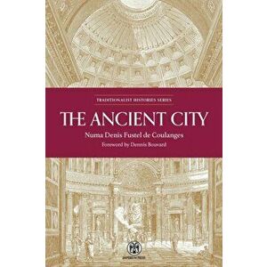 The Ancient City: A Study on the Religion, Laws, and Institutions of Greece and Rome, Paperback - Numa Denis Fustel De Coulanges imagine