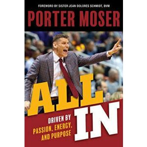 All in: Driven by Passion, Energy, and Purpose, Hardcover - Porter Moser imagine