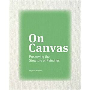 On Canvas: Preserving the Structure of Paintings, Paperback - Stephen Hackney imagine