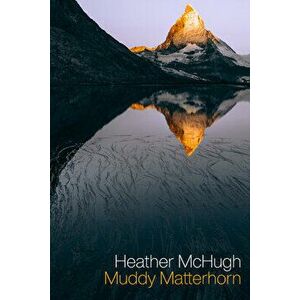 Muddy Matterhorn, Paperback - Heather McHugh imagine