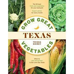 Grow Great Vegetables in Texas, Paperback - Trisha Shirey imagine