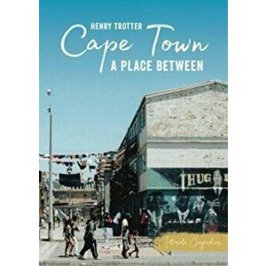 Cape Town: A Place Between, Paperback - Henry Trotter imagine