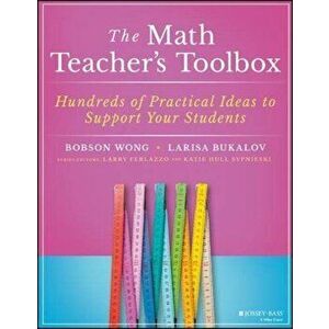 The Math Teacher's Toolbox: Hundreds of Practical Ideas to Support Your Students, Paperback - Bobson Wong imagine