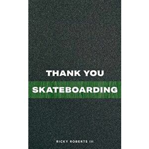 Thank You Skateboarding, Paperback - Ricky Roberts III imagine