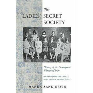 The Ladies' Secret Society: History of the Courageous Women of Iran, Paperback - Manda Zand Ervin imagine
