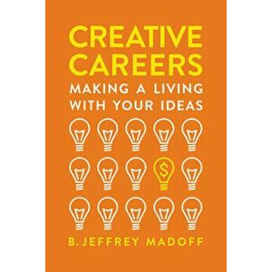 Creative Careers: Making a Living with Your Ideas, Paperback - B. Jeffrey Madoff imagine