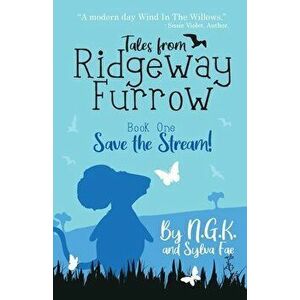 Tales From Ridgeway Furrow: Book 1 - Save The Stream!: A chapter book for 7-10 year olds., Paperback - Ng K imagine
