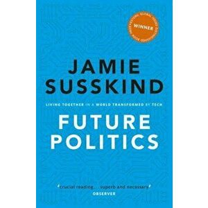 Future Politics: Living Together in a World Transformed by Tech, Paperback - Jamie Susskind imagine