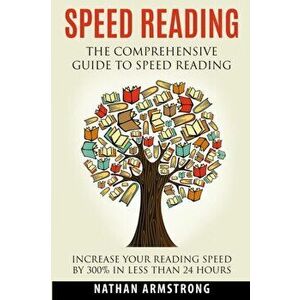 Speed Reading: The Comprehensive Guide To Speed-reading - Increase Your Reading Speed By 300% In Less Than 24 Hours, Paperback - Nathan Armstrong imagine