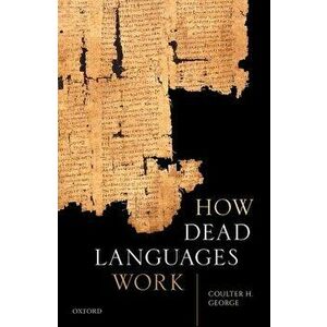 How Dead Languages Work, Hardcover - Coulter H. George imagine
