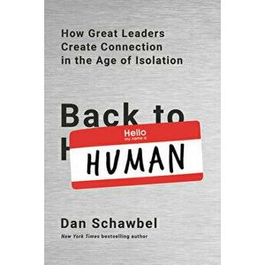 Back to Human: How Great Leaders Create Connection in the Age of Isolation, Paperback - Dan Schawbel imagine