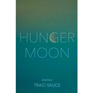 Hunger Moon, Paperback - Traci Skuce imagine