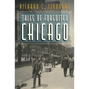 Tales of Forgotten Chicago, Paperback - Richard C. Lindberg imagine