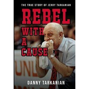 Rebel with a Cause: The True Story of Jerry Tarkanian, Hardcover - Danny Tarkanian imagine