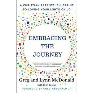Embracing the Journey: A Christian Parents' Blueprint to Loving Your Lgbtq Child, Paperback - Greg McDonald imagine