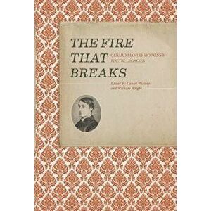 The Fire That Breaks: Gerard Manley Hopkins's Poetic Legacies, Hardcover - Daniel Westover imagine