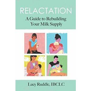 Relactation: A Guide to Rebuilding Your Milk Supply, Paperback - Lucy Ruddle imagine