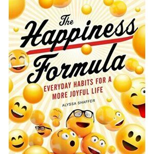 The Happiness Formula: Simple Habits for a More Joyful Life, Paperback - Alyssa Shaffer imagine