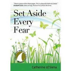Set Aside Every Fear, Paperback - Catherine of Siena imagine