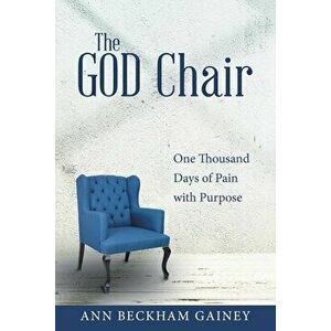 The God Chair: One Thousand Days of Pain with Purpose, Paperback - Ann Beckham Gainey imagine