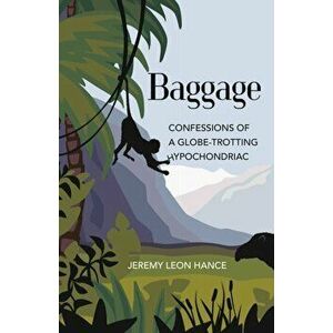 Baggage: Confessions of a Globe-Trotting Hypochondriac, Paperback - Jeremy Hance imagine