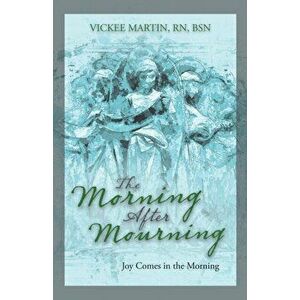 The Morning After Mourning: Joy Comes in the Morning, Paperback - Vickee Martin Rn Bsn imagine