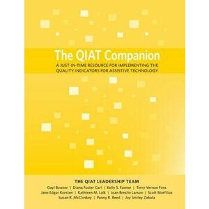 The QIAT Companion: A Just-in-Time Resource for Implementing the Quality Indicators for Assistive Technology, Paperback - Qiat Leadership Team imagine