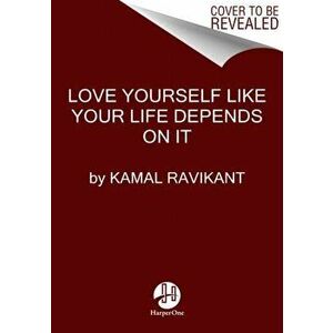Love Yourself Like Your Life Depends on It, Hardcover - Kamal Ravikant imagine