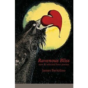 Ravenous Bliss: new & selected love poems, Paperback - James Bertolino imagine