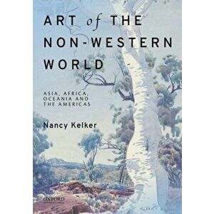 Art of the Non-Western World: Asia, Africa, Oceania, and the Americas, Paperback - Nancy L. Kelker imagine